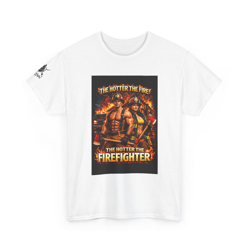 Fire Fighter Graphic Tee - "The Hotter the Fire the Hotter the Fire Fighter!"