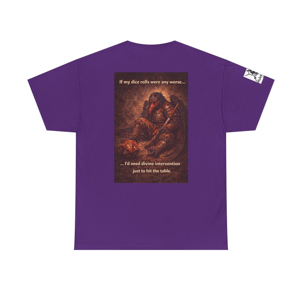 Gaming Tee—  Down on his luck bird warrior "If my dice rolls were any worse ....I would need divine intervention just to hit the table."  Funny tee
