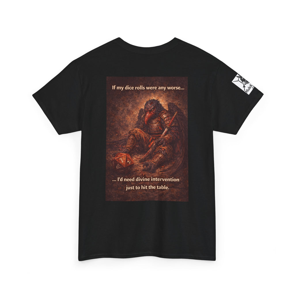Gaming Tee—  Down on his luck bird warrior "If my dice rolls were any worse ....I would need divine intervention just to hit the table."  Funny tee