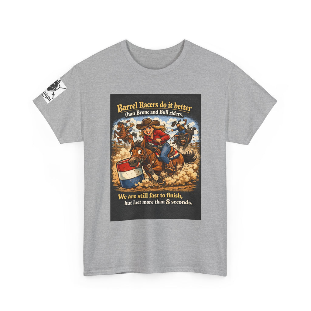 Barrel Racers T-Shirt - Funny Rodeo Barrel Racing Tee ("We are still fast to finish, but last more than 8 seconds")