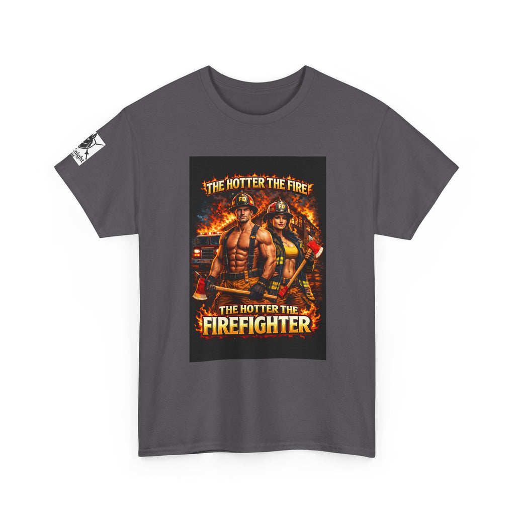 Fire Fighter Graphic Tee - "The Hotter the Fire the Hotter the Fire Fighter!"