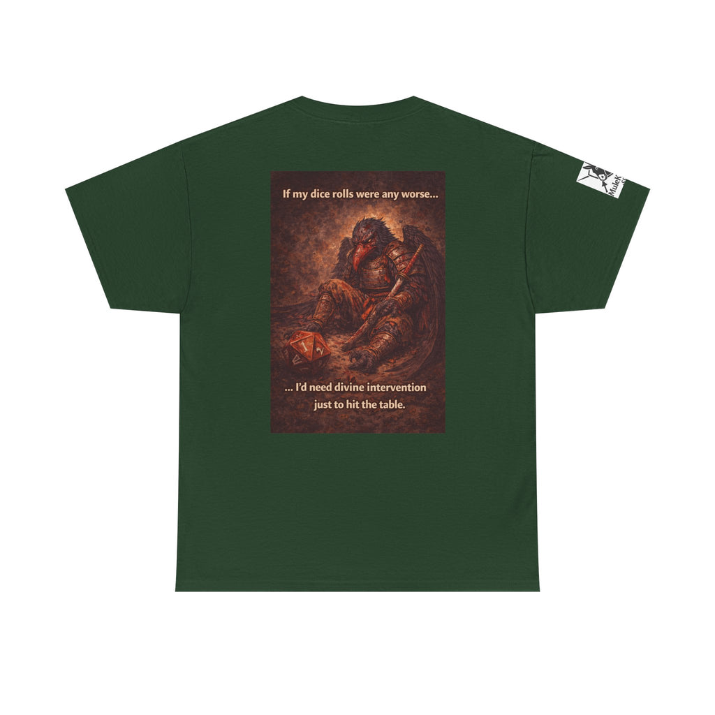 Gaming Tee—  Down on his luck bird warrior "If my dice rolls were any worse ....I would need divine intervention just to hit the table."  Funny tee