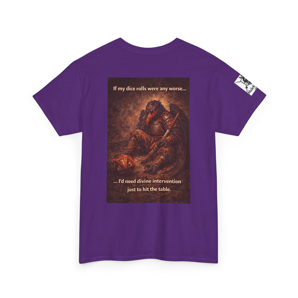 Gaming Tee—  Down on his luck bird warrior "If my dice rolls were any worse ....I would need divine intervention just to hit the table."  Funny tee