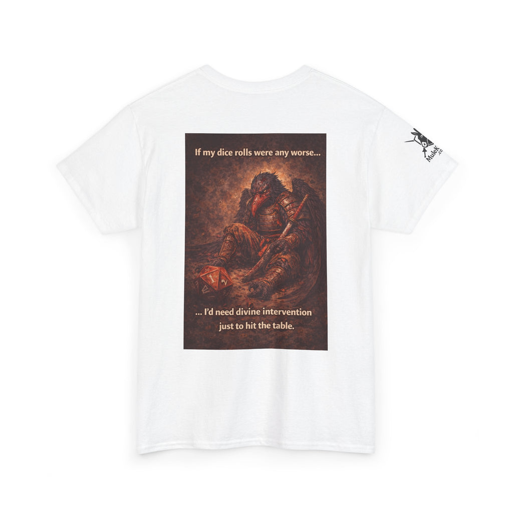 Gaming Tee—  Down on his luck bird warrior "If my dice rolls were any worse ....I would need divine intervention just to hit the table."  Funny tee
