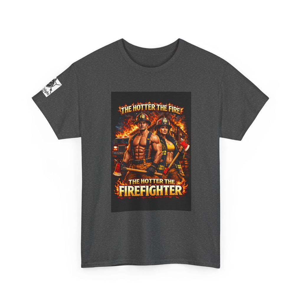 Fire Fighter Graphic Tee - "The Hotter the Fire the Hotter the Fire Fighter!"