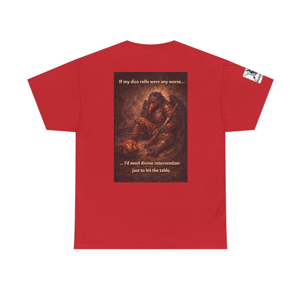 Gaming Tee—  Down on his luck bird warrior "If my dice rolls were any worse ....I would need divine intervention just to hit the table."  Funny tee