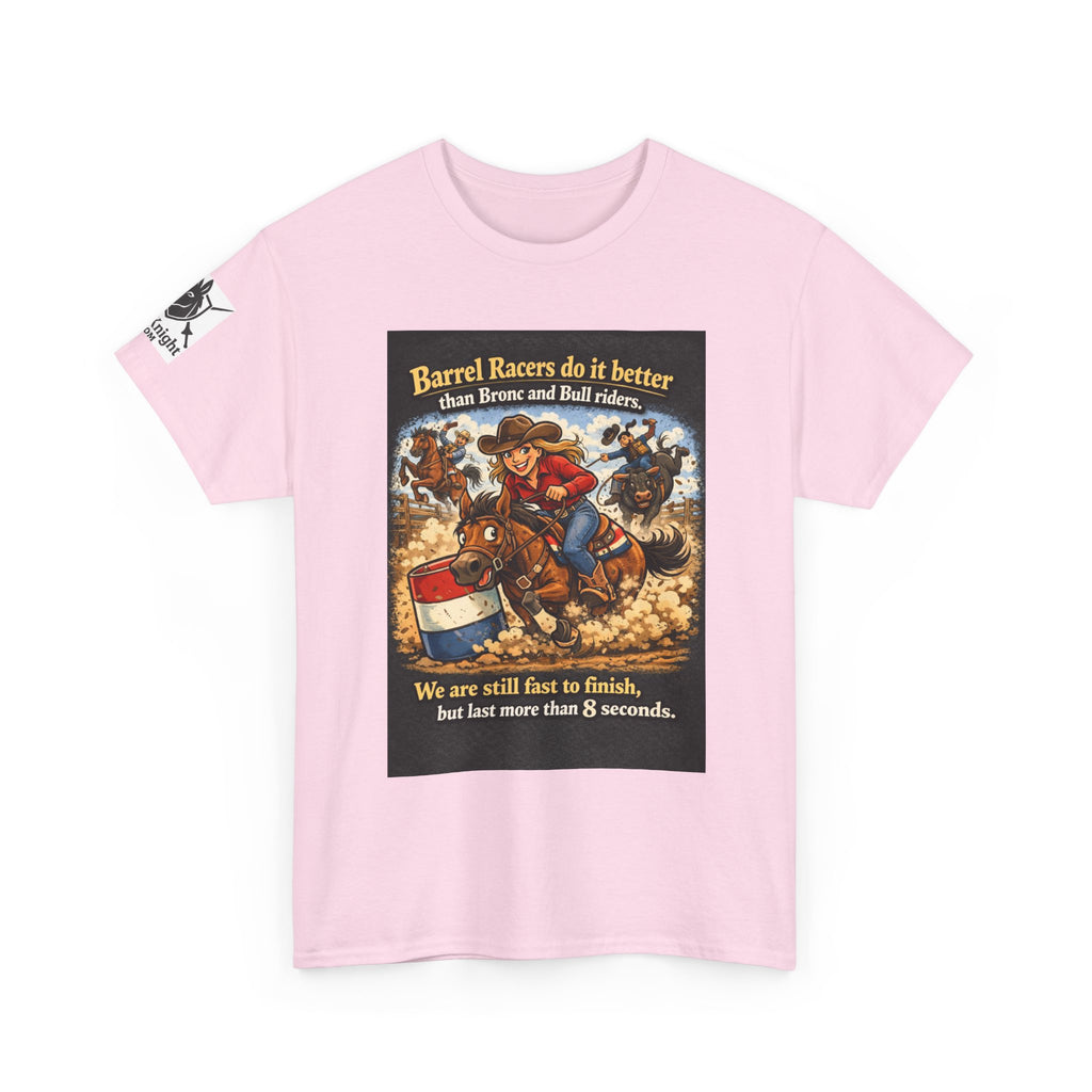 Barrel Racers T-Shirt - Funny Rodeo Barrel Racing Tee ("We are still fast to finish, but last more than 8 seconds")
