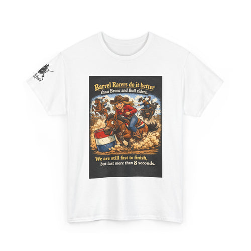 Barrel Racers T-Shirt - Funny Rodeo Barrel Racing Tee ("We are still fast to finish, but last more than 8 seconds")