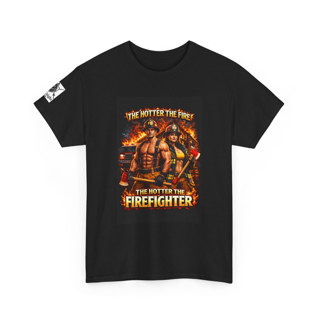 Fire Fighter Graphic Tee - "The Hotter the Fire the Hotter the Fire Fighter!"